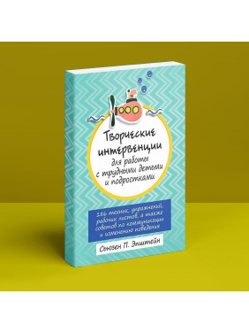 Творческие интервенции для работы с трудными детьми и подростками: 186 техник, упражнений, рабочих листов, а также советов по коммуникации и изменению поведения. Сьюзен П. Епштейн