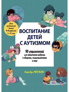 Воспитание детей с аутизмом. 90 упражнений для вовлечения ребенка в общение, взаимодействие и игру. Кеті Кук