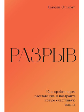 Разрыв. Как пройти через расставание и выстроить новую счастливую жизнь. Сьюзен Эллиот