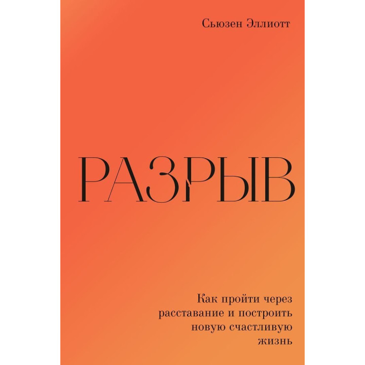 Разрыв. Как пройти через расставание и построить новую счастливую жизнь. Сьюзен Елліот