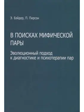 В поисках мифической пары. Эволюционный подход к диагностике и психотерапии пар. Еллін Бейдер, Пітер Пірсон