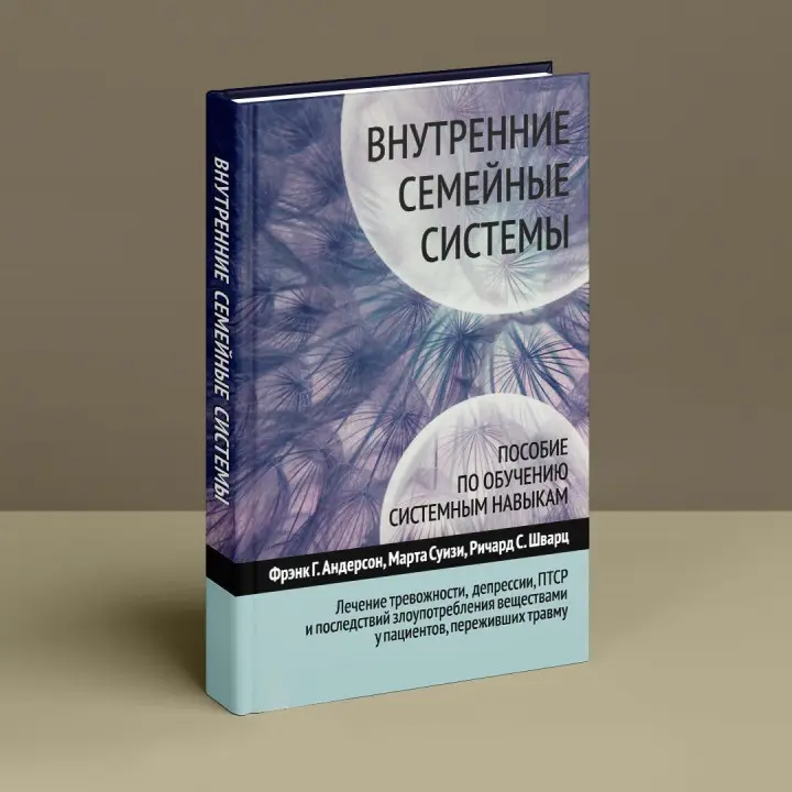 Внутренние семейные системы. Пособие по обучению системным навыкам. Лечение тревожности, депрессии, ПТСР и последствий злоупотребления веществами у пациентов, переживших травму. Френк Г. Андерсон, Марта Суїзі, Річард С. Шварц