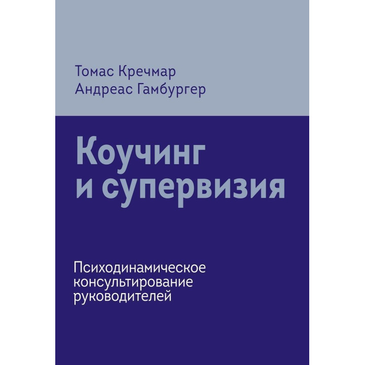 Коучинг и супервизия. Психодинамическое консультирование управляющих. Томас Кречмар, Андреас Гамбургер