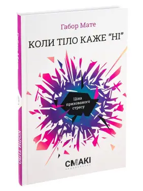 Коли тіло каже «ні»: Ціна прихованого стресу. Габор Мате