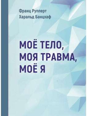 Моё тело. Моя травма. Моё Я. Франц Рупперт, Гаральд Банцхаф