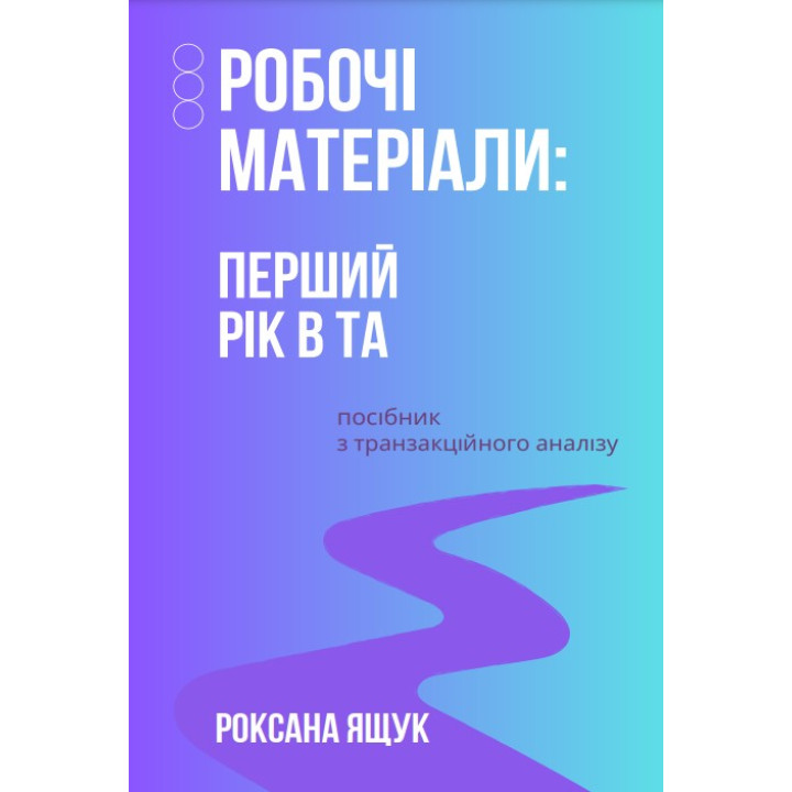 Робочі матеріали: Перший рік в ТА. Посібник з транзакційного аналізу. Роксана Ящук