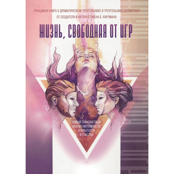 Жизнь, свободная от игр: Новый транзактный анализ интимности, открытости и счастья. Стівен Б. Карпман