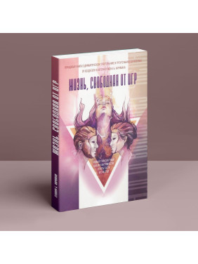 Жизнь, свободная от игр: Новый транзактный анализ интимности, открытости и счастья. Стівен Б. Карпман