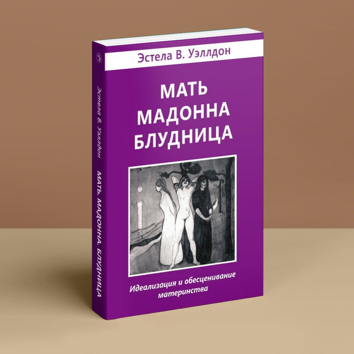 Мать. Мадонна. Блудница: Идеализация и обесценивание материнства. Естела В. Веллдон