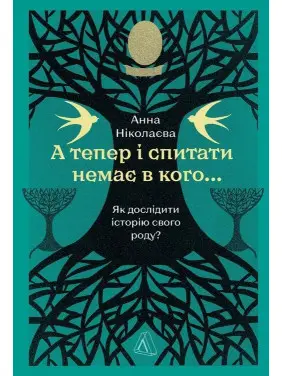 А тепер і спитати немає в кого... Як дослідити історію свого роду. Анна Ніколаєва