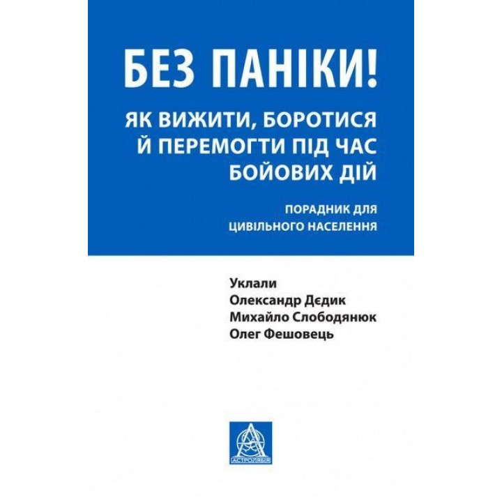 Без паники! Как выжить, бороться и победить во время боевых действий: советчик для гражданского населения. Александр Дедик, Михаил Слободянюк, Олег Фешовец