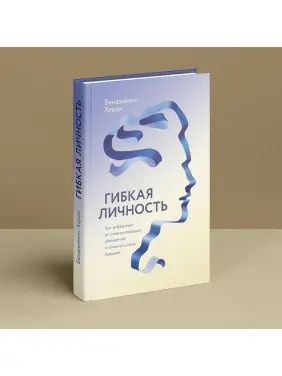 Гибкая личность: Как избавиться от ограничивающих убеждений и изменить свое будущее. Бенджамін Гарді