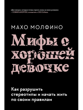 Мифы о хорошей девочке: Как разрушить стереотипы и начать жить по своим правилам. Махо Молфино