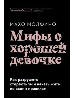 Мифы о хорошей девочке: Как разрушить стереотипы и начать жить по своим правилам. Махо Молфіно