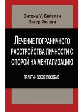 Лечение пограничного расстройства личности с опорой на ментализацию. Практическое пособие (м). Ентоні У. Бейтман, Пітер Фонагі