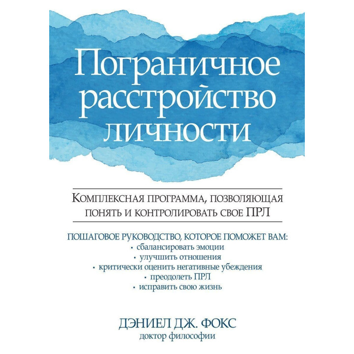 Пограничное расстройство личности. Комплексная программа, позволяющая понять и контролировать свое ПРЛ. Деніел Дж. Фокс