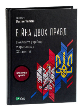 Війна двох правд. Поляки та українці у кривавому ХХ столітті. Вахтанг Кіпіані