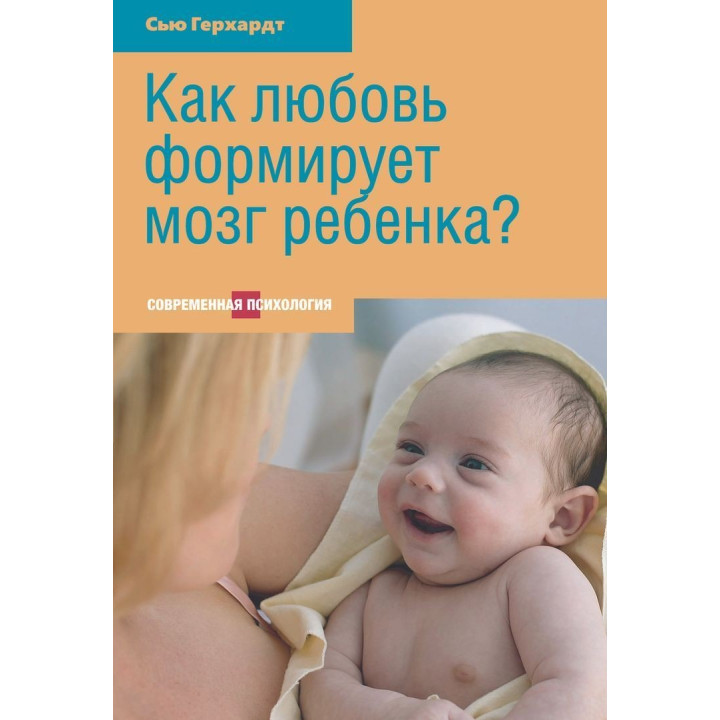 Как любовь формирует мозг ребенка. Сью Герхардт