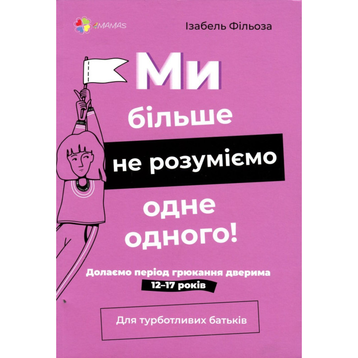 Ми більше не розуміємо одне одного! Долаємо період грюкання дверима. 12-17 років. Ізабель Фільоза