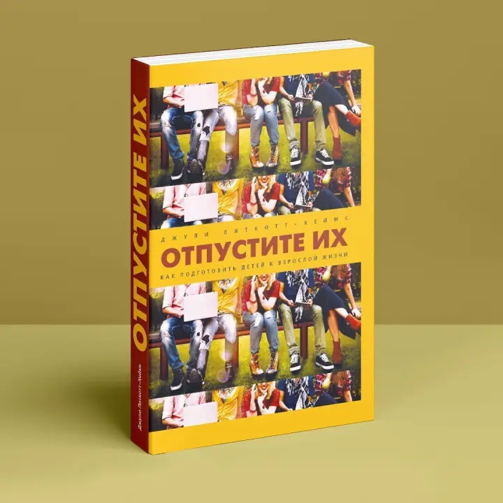 Отпустите их. Как подготовить детей к взрослой жизни. Джули Литкотт-Геймс