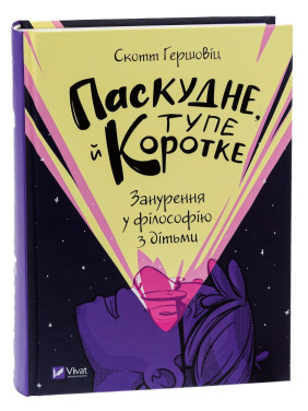 Скверное, тупое и короткое. Погружение в философию с детьми. Скотт Гершовиц