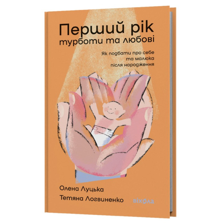 Перший рік турботи та любові. Як подбати про себе та малюка після народження. Олена Луцька, Тетяна Логвиненко