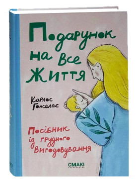 Подарунок на все життя. Посібник із грудного вигодовування. Карлос Гонсалес