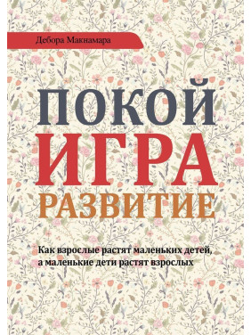 Комната, игра, развитие. Как взрослые растят маленьких детей, а маленькие дети растят взрослых. Дебора Макнамара