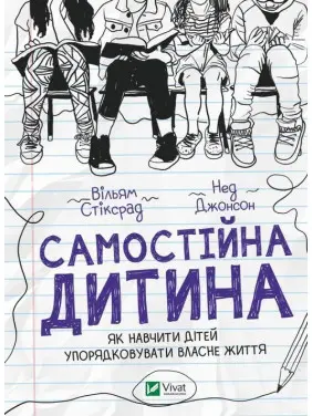 Самостійна дитина: як навчити дітей упорядковувати власне життя. Вільям Стіксрад, Нед Джонсон