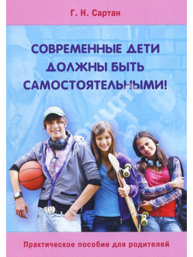 Современные дети должны быть самостоятельными. Практическое пособие для родителей. Галина Сартан Современные дети должны быть самостоятельными. Практическое пособие для родителей. Галина Сартан