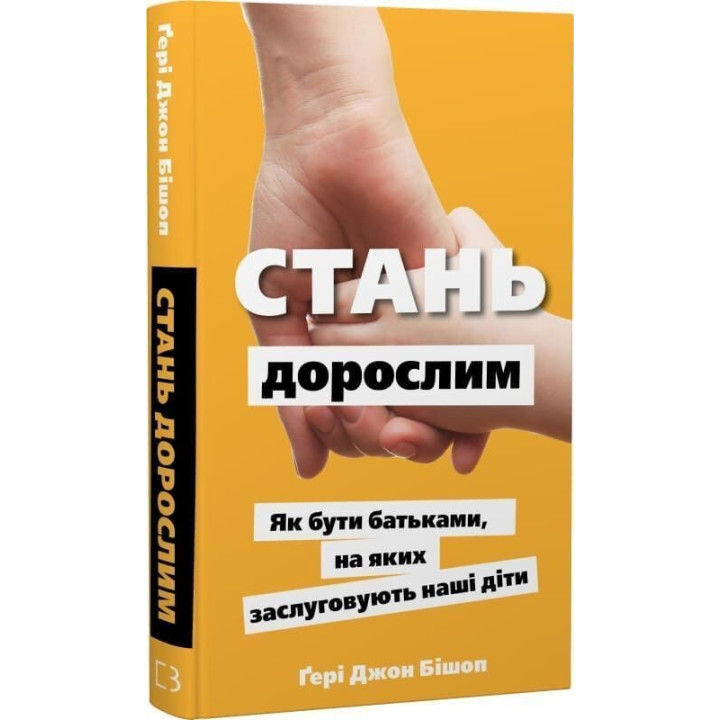 Стань дорослим. Як бути батьками, на яких заслуговують наші діти. Ґері Джон Бішоп