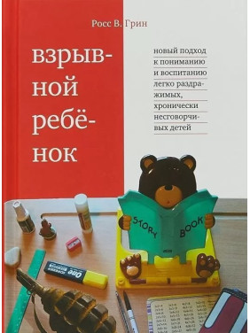 Взрывной ребенок: новый подход к пониманию и воспитанию легко раздражимых, хронически несговорчивых детей. Росс В. Грін