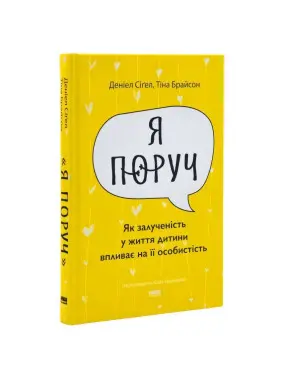 Я поруч: Як залученість у життя дитини впливає на її особистість. Деніел Сіґел, Тіна Брайсон