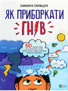 Як приборкати гнів. 50 цікавих вправ, які допоможуть дитині заспокоїтись і обрати найліпшу стратегію поведінки. Саманта Сновден
