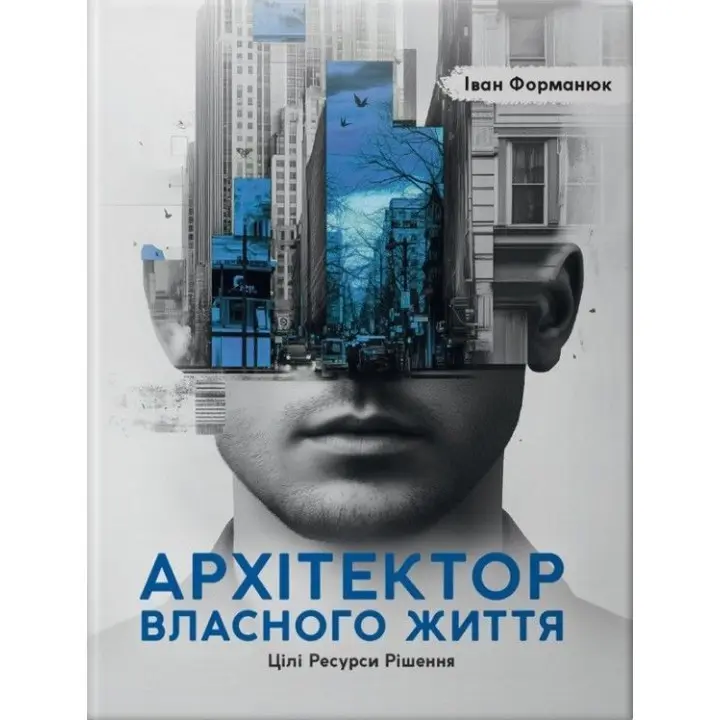 Архитектор собственной жизни: Цели. Ресурсы. Решения. Иван Форманюк