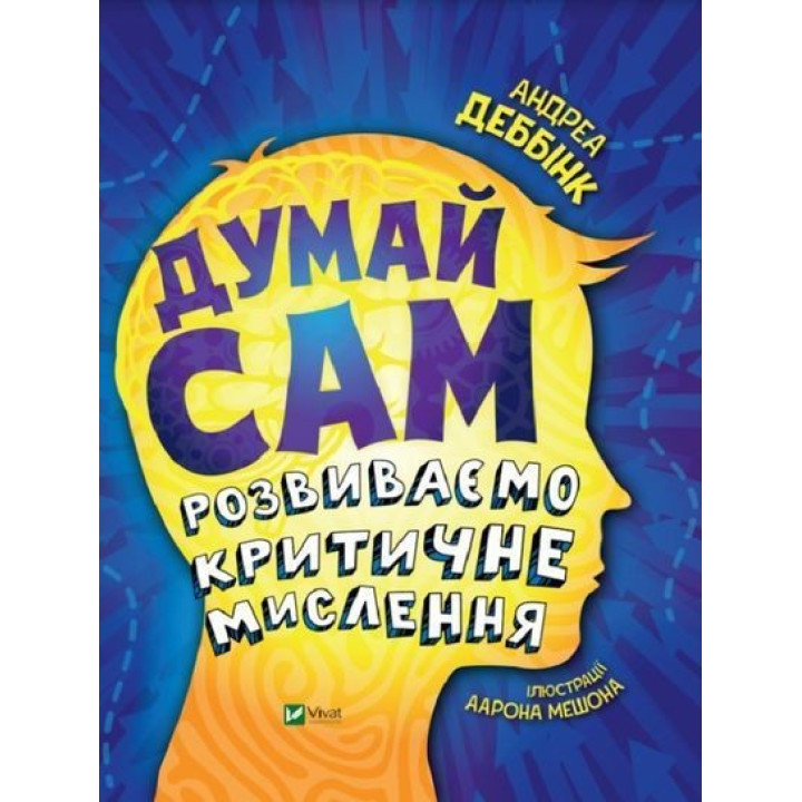 Думай сам: розвиваємо критичне мислення. Андреа Деббінк
