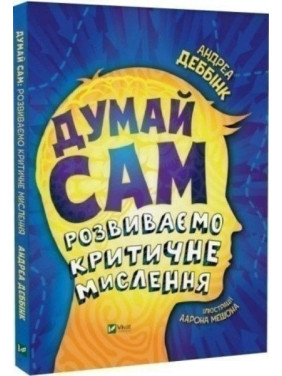 Думай сам: розвиваємо критичне мислення. Андреа Деббінк