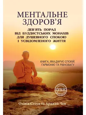 Ментальне здоров'я: дев'ять порад від буддистських монахів для душевного спокою і усвідомленого життя. Олівія Стоун, Арджай Чен Ментальне здоров'я: дев'ять порад від буддистських монахів для душевного спокою і усвідомленого життя. Олівія Стоун, Арджай Чен