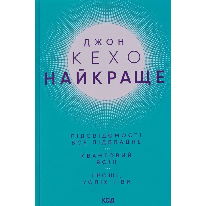 Найкраще. Підсвідомості все підвладне. Квантовий воїн. Гроші, успіх і ви. Джон Кехо