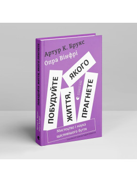 Побудуйте життя, якого прагнете. Мистецтво і наука щасливішого буття. Артур Брукс, Опра Вінфрі