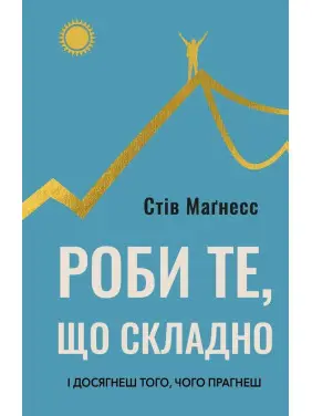 Делай то, что сложно. И добьешься того, чего хочешь. Стив Магнесс