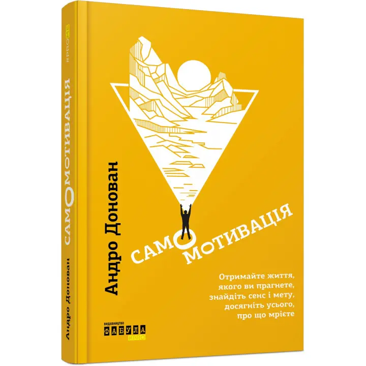 Самомотивація. Отримайте життя, якого ви прагнете, знайдіть сенс і мету, досягніть усього, про що мрієте. Андро Донован