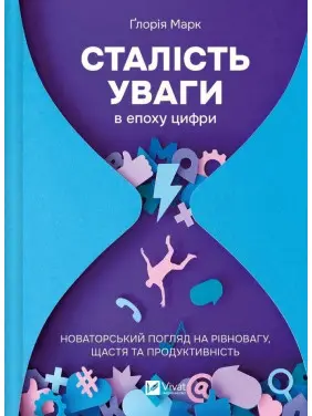 Сталість уваги в епоху цифри. Новаторський погляд на рівновагу, щастя та продуктивність. Ґлорія Марк