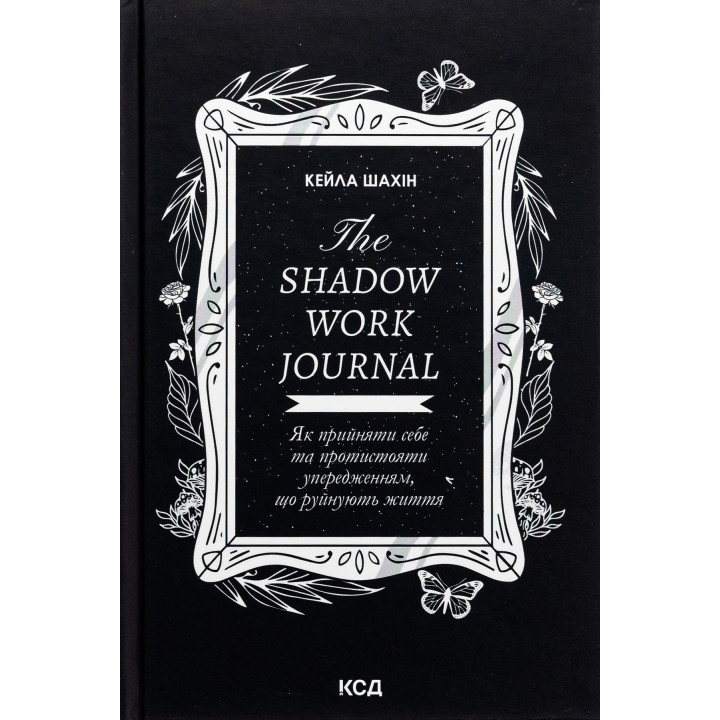The Shadow Work Journal. Як прийняти себе та протистояти упередженням, що руйнують життя. Кейла Шахін