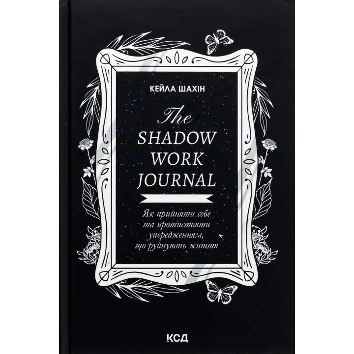 The Shadow Work Journal. Як прийняти себе та протистояти упередженням, що руйнують життя. Кейла Шахін