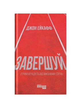 Завершуй. Отримуй радість від виконаних справ. Джон Ейкафф