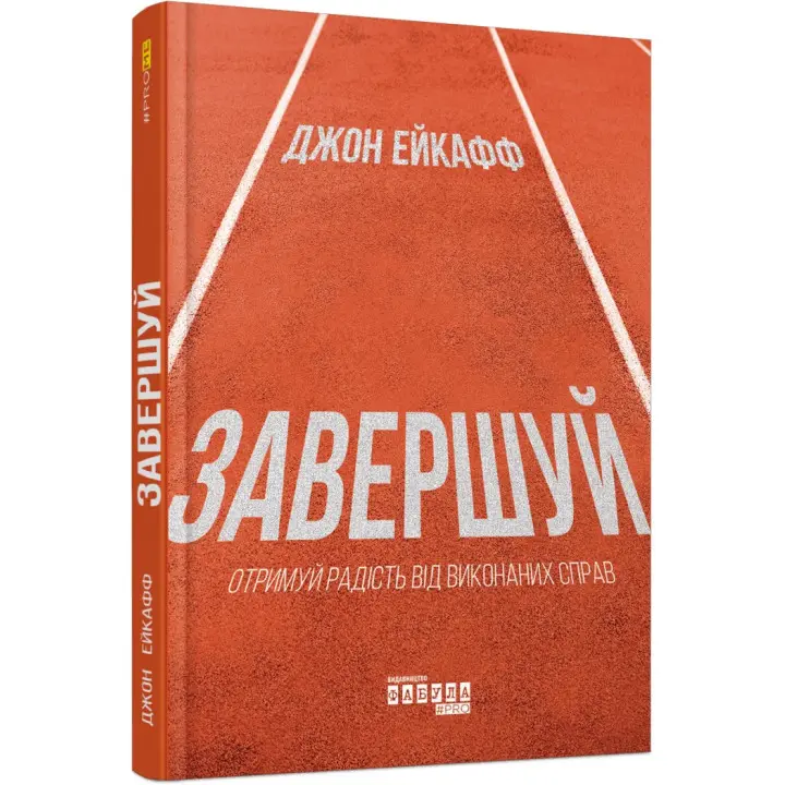 Завершуй. Отримуй радість від виконаних справ. Джон Ейкафф