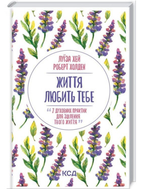 Життя любить тебе. 7 духовних практик для зцілення твого життя. Луїза Хей, Роберт Холден