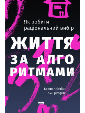 Життя за алгоритмами. Як робити раціональний вибір. Браян Крістіан, Том Ґріффітс