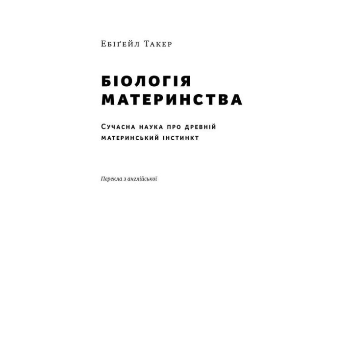 Біологія материнства. Сучасна наука про древній материнський інстинкт. Ебіґейл Такер